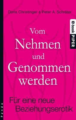 Vom Nehmen und Genommenwerden: Für eine neue Beziehungserotik