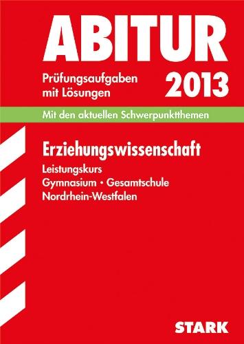 Abitur-Prüfungsaufgaben Gymnasium/Gesamtschule NRW / Erziehungswissenschaft Leistungskurs 2013: Mit den aktuellen Schwerpunktthemen. Prüfungsaufgaben ... 2008-2012 Prüfungsaufgaben mit Lösungen