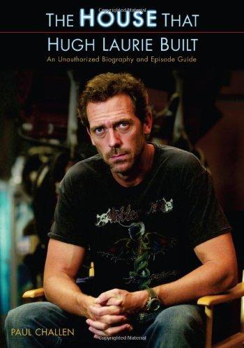 The House That Hugh Laurie Built: An Unauthorized Biography and Episode Guide