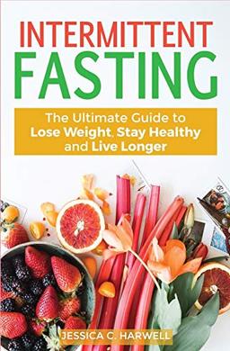 Intermittent fasting: The Ultimate Guide to lose weight, stay healthy and live longer