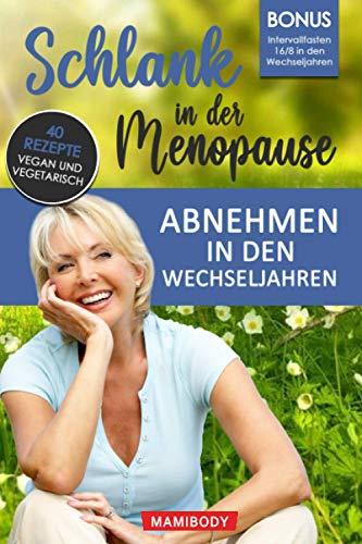 Schlank in der Menopause - Abnehmen in den Wechseljahren: Einfacher Gewichtsverlust in der Menopause, die Darmgesundheit wiederherstellen & den Stoffwechsel anregen inkl. 40 Rezepte