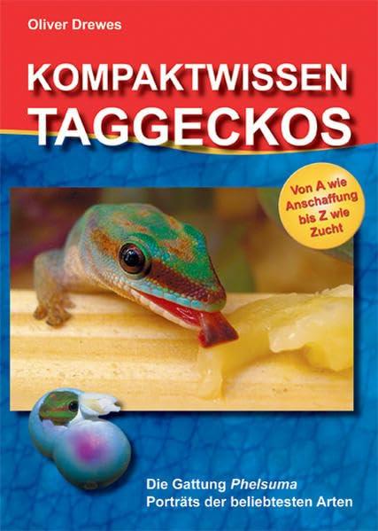 Kompaktwissen Taggeckos: Die Gattung Phelsuma. Porträts der beliebtesten Arten. Von A wie Anschaffung bis Z wie Zucht