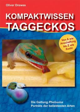 Kompaktwissen Taggeckos: Die Gattung Phelsuma. Porträts der beliebtesten Arten. Von A wie Anschaffung bis Z wie Zucht