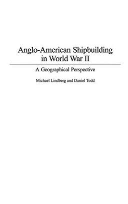 Anglo-American Shipbuilding in World War II: A Geographical Perspective