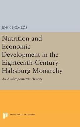 Nutrition and Economic Development in the Eighteenth-Century Habsburg Monarchy: An Anthropometric History (Princeton Legacy Library)