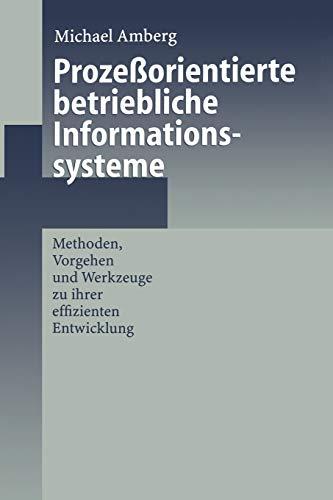 Prozeßorientierte betriebliche Informationssysteme: Methoden, Vorgehen und Werkzeuge zu ihrer effizienten Entwicklung