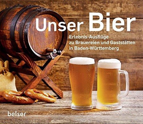 Unser Bier: Erlebnis-Ausflüge zu Brauereien und Gaststätten in Baden-Württemberg