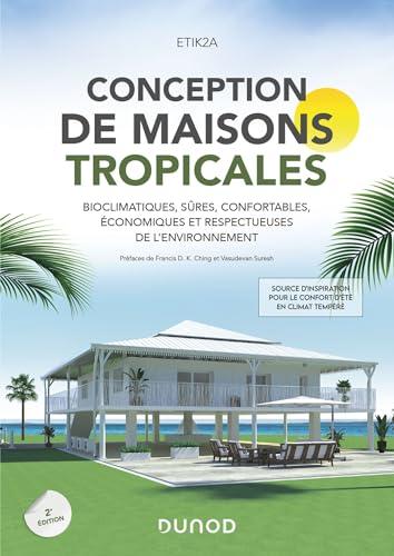 Conception de maisons tropicales : bioclimatiques, sûres, confortables, économiques et respectueuses de l'environnement : source d'inspiration pour le confort d'été en climat tempéré