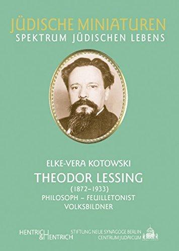 Theodor Lessing (1872-1933): Philosoph - Feuilletonist - Volksbildner (Jüdische Miniaturen)