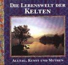 Die Lebenswelt der Kelten. Alltag, Kunst und Mythen