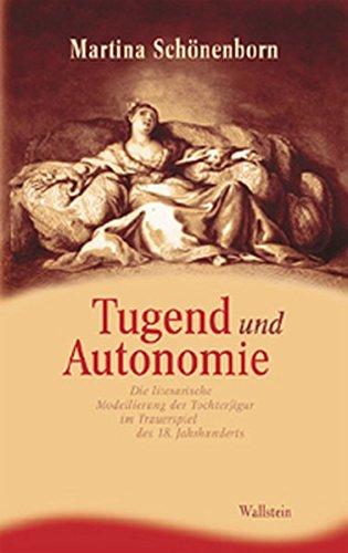 Tugend und Autonomie. Die literarische Modellierung der Tochterfigur im Trauerspiel des 18. Jahrhunderts (Ergebnisse der Frauen- und Geschlechterforschung an der Freien Universität Berlin, Neue Folge)