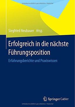 Erfolgreich in die nächste Führungsposition: Erfahrungsberichte und Praxiswissen