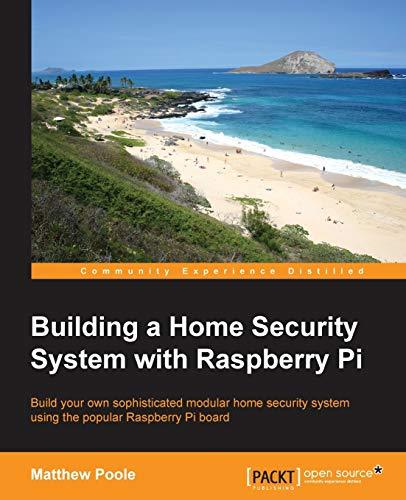 Building a Home Security System with Raspberry Pi: Build your own sophisticated modular home security system using the popular Raspberry Pi board (English Edition)