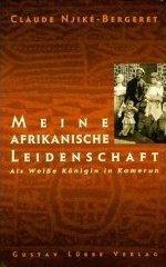 Meine afrikanische Leidenschaft. Als Weiße Königin in Kamerun