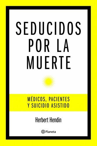 Seducidos por la muerte : médicos, pacientes y suicido asistido (Planeta Testimonio)