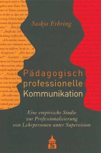 Pädagogisch professionelle Kommunikation: Eine empirische Studie zur Professionalisierung von Lehrpersonen unter Supervision