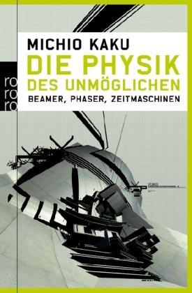 Die Physik des Unmöglichen: Beamer, Phaser, Zeitmaschinen