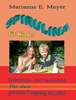 SPIRULINA FÜR KINDER: Nahrungs- und Heilmittel für den gewissen Vorsprung im Leben