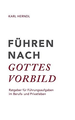 Führen nach Gottes Vorbild: Ratgeber für Führungsaufgaben im Berufs- und Privatleben