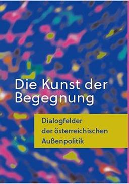 Die Kunst der Begegung: Dialogfelder der österreichischen Außenpolitik