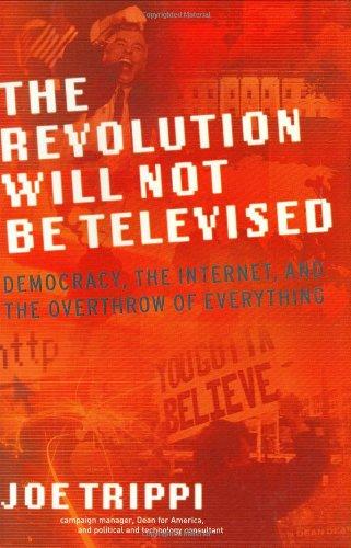 The Revolution Will Not Be Televised: Democracy, the Internet, and the Overthrow of Everything