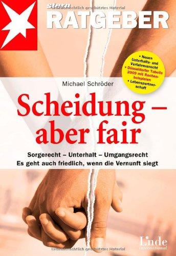 Scheidung - aber fair: Sorgerecht - Unterhalt - Umgangsrecht. Es geht auch friedlich, wenn die Vernunft siegt. (stern-Ratgeber)