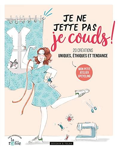 Je ne jette pas, je couds ! : 20 créations uniques, éthiques et tendance : mon petit atelier upcycling