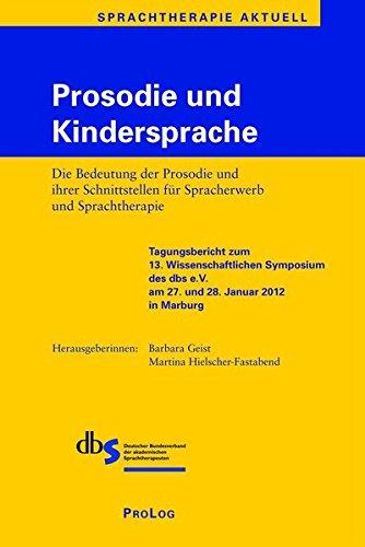 Prosodie und Kindersprache: Die Bedeutung der Prosodie und ihrer Schnittstellen für Spracherwerb und Sprachtherapie