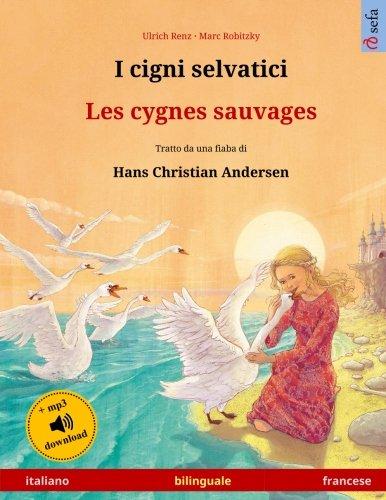 I cigni selvatici – Les cygnes sauvages. Libro per bambini bilingue tratto da una fiaba di Hans Christian Andersen (italiano – francese) (www.childrens-books-bilingual.com)