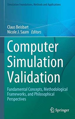 Computer Simulation Validation: Fundamental Concepts, Methodological Frameworks, and Philosophical Perspectives (Simulation Foundations, Methods and Applications)