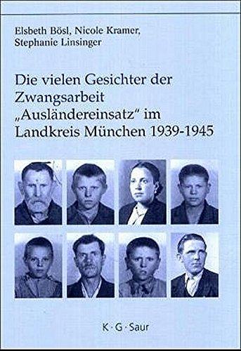 Die vielen Gesichter der Zwangsarbeit: "Ausländereinsatz" im Landkreis München 1939-1945