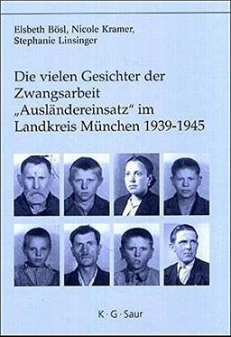 Die vielen Gesichter der Zwangsarbeit: "Ausländereinsatz" im Landkreis München 1939-1945