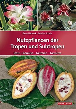 Nutzpflanzen der Tropen und Subtropen: Obst – Gemüse – Getreide – Gewürze