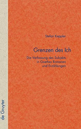 Grenzen des Ich: Die Verfassung des Subjekts in Goethes Romanen und Erzählungen (Quellen und Forschungen zur Literatur- und Kulturgeschichte, 38 (272))