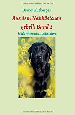 Aus dem Nähkästchen gebellt Band 2: Erlebnisse, Gedanken und Erfahrungen eines Labradors