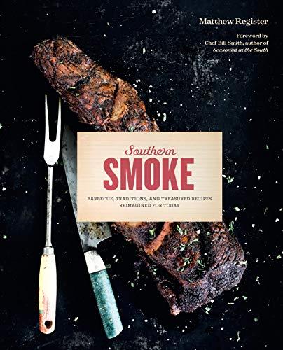 Register, M: Southern Smoke: Barbecue, Traditions, and Treasured Recipes Reimagined for Today