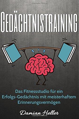 Gedächtnistraining: Das Fitnessstudio für ein Erfolgs-Gedächtnis mit meisterhaftem Erinnerungsvermögen