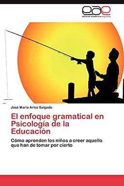 El enfoque gramatical en Psicología de la Educación: Cómo aprenden los niños a creer aquello que han de tomar por cierto