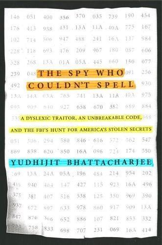 The Spy Who Couldn't Spell: A Dyslexic Traitor, an Unbreakable Code, and the FBI's Hunt for America's Stolen Secrets