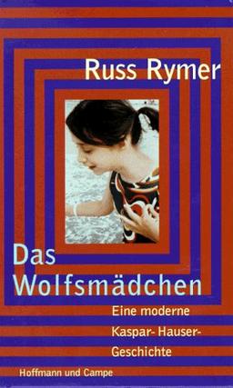 Das Wolfsmädchen. Eine moderne Kaspar- Hauser- Geschichte