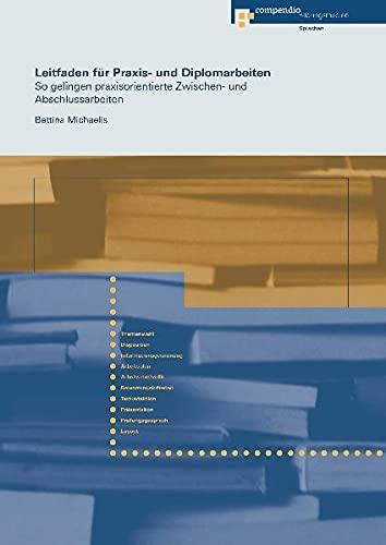 Leitfaden für Praxis- und Diplomarbeiten: So gelingen praxisorientierte Zwischen- und Abschlussarbeiten