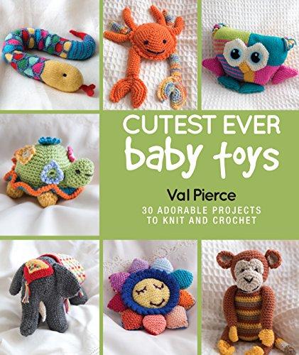 Cutest Ever Baby Toys: 30 Adorable Projects to Knit and Crochet