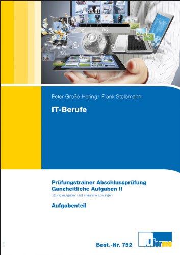 Prüfungstrainer IT-Berufe Ganzheitliche Aufgabe II: Prüfungstrainer Abschlussprüfung mit Aufgaben- und erläutertem Lösungsteil: Prüfungstrainer ... ... einheitlich für alle IT-Berufe