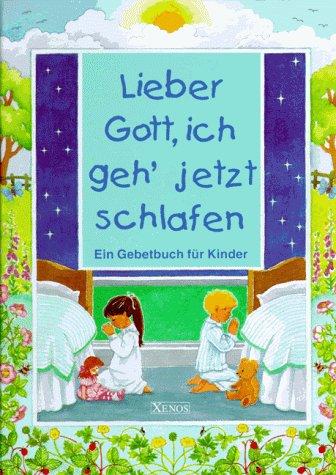 Lieber Gott, ich geh' jetzt schlafen. Ein Gebetbuch für Kinder