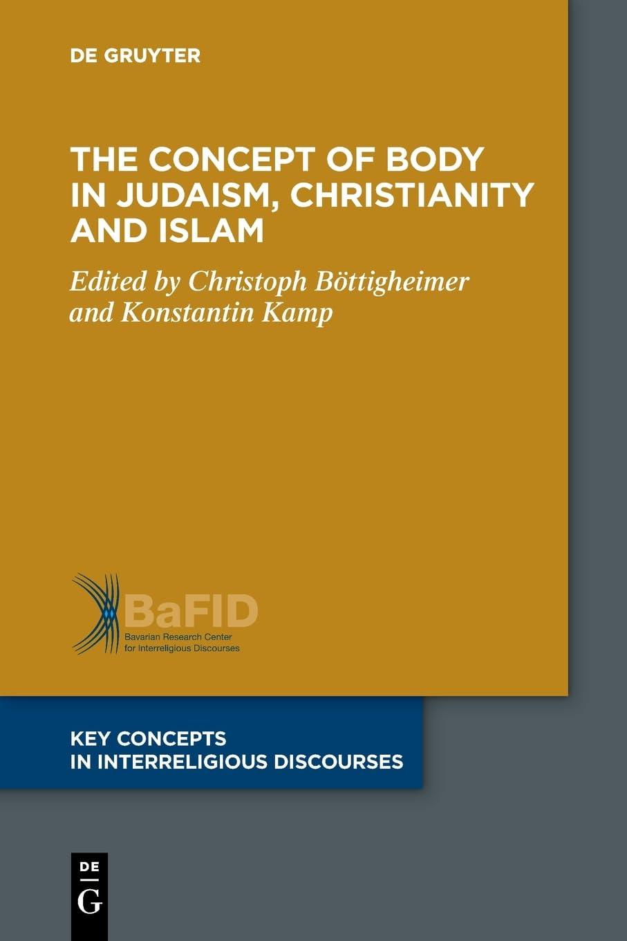 The Concept of Body in Judaism, Christianity and Islam (Key Concepts in Interreligious Discourses, 12)