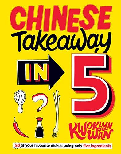 Chinese Takeaway in 5: 80 of Your Favourite Recipes Using Only Five Ingredients