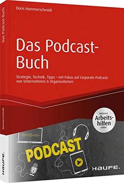 Das Podcast-Buch: Strategie, Technik, Tipps mit Fokus auf Corporate-Podcasts von Unternehmen & Organisationen (Haufe Fachbuch)