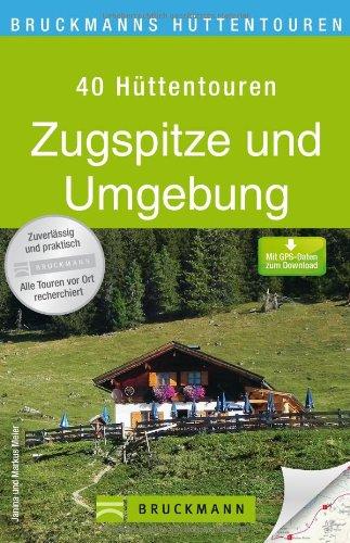 Zugspitze Wanderführer für Hüttentouren: Die 40 schönsten Hütten in der Zugspitzregion mit Tourenkarten und GPS-Daten - aussichtsreiche Wanderungen und gemütliche Einkehr in einem