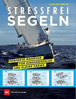 Stressfrei Segeln: Perfekte Manöver für Einhandsegler und kleine Crews