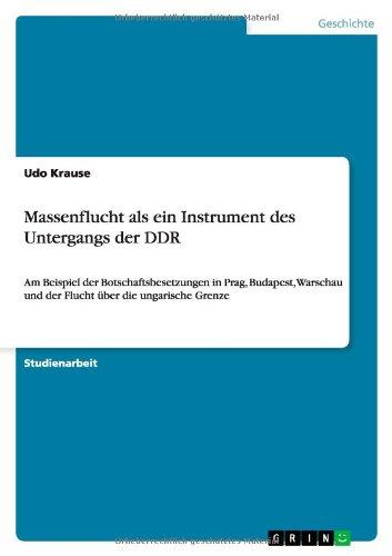 Massenflucht als ein Instrument des Untergangs der DDR: Am Beispiel der Botschaftsbesetzungen in Prag, Budapest, Warschau und der Flucht über die ungarische Grenze